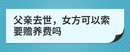 父亲去世，女方可以索要赡养费吗