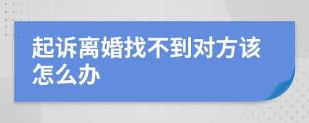 起诉离婚找不到对方该怎么办