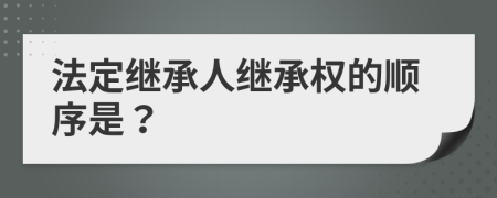 法定继承人继承权的顺序是？