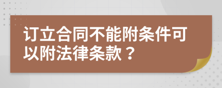 订立合同不能附条件可以附法律条款？