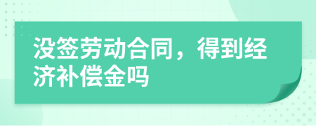 没签劳动合同，得到经济补偿金吗