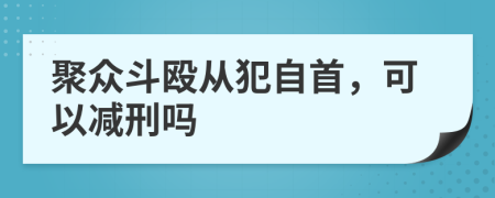 聚众斗殴从犯自首，可以减刑吗