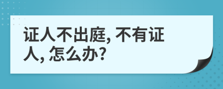 证人不出庭, 不有证人, 怎么办?