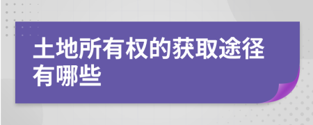 土地所有权的获取途径有哪些