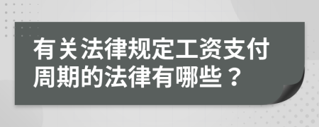 有关法律规定工资支付周期的法律有哪些？