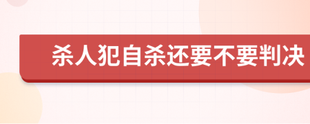 杀人犯自杀还要不要判决