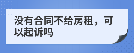 没有合同不给房租，可以起诉吗