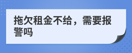 拖欠租金不给，需要报警吗