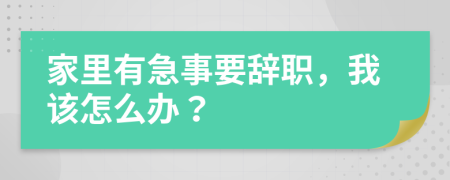 家里有急事要辞职，我该怎么办？