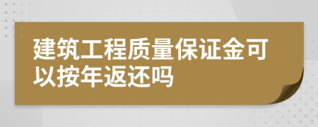 建筑工程质量保证金可以按年返还吗