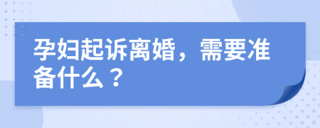 孕妇起诉离婚，需要准备什么？