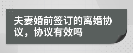 夫妻婚前签订的离婚协议，协议有效吗