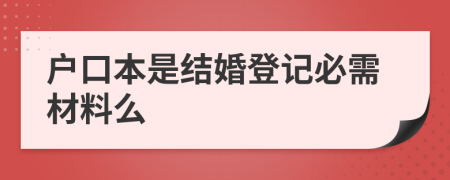 户口本是结婚登记必需材料么