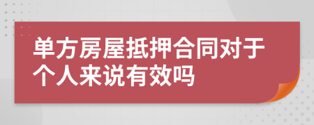 单方房屋抵押合同对于个人来说有效吗