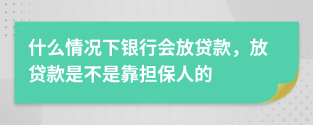 什么情况下银行会放贷款，放贷款是不是靠担保人的