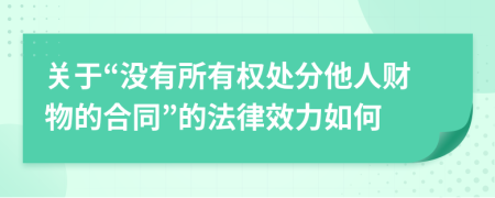 关于“没有所有权处分他人财物的合同”的法律效力如何