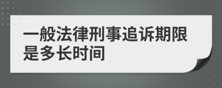 一般法律刑事追诉期限是多长时间