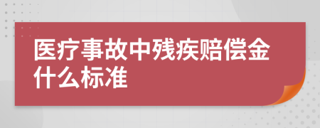 医疗事故中残疾赔偿金什么标准