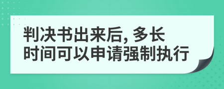 判决书出来后, 多长时间可以申请强制执行