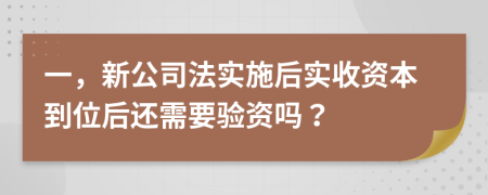 一，新公司法实施后实收资本到位后还需要验资吗？