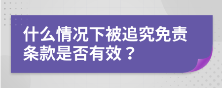 什么情况下被追究免责条款是否有效？