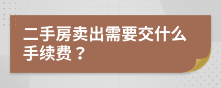 二手房卖出需要交什么手续费？