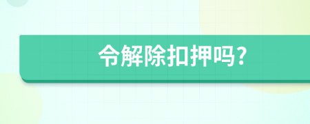 令解除扣押吗?