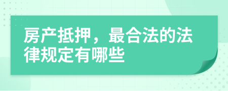 房产抵押，最合法的法律规定有哪些