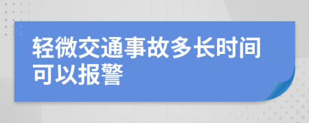 轻微交通事故多长时间可以报警