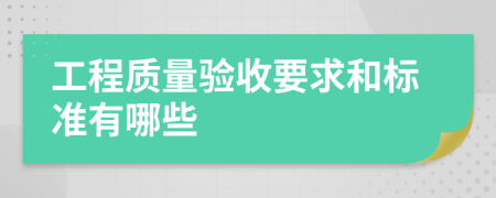 工程质量验收要求和标准有哪些