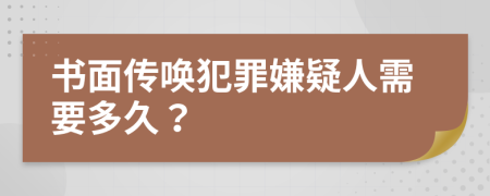 书面传唤犯罪嫌疑人需要多久？