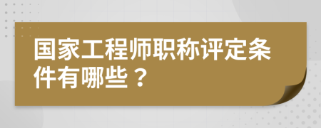 国家工程师职称评定条件有哪些？