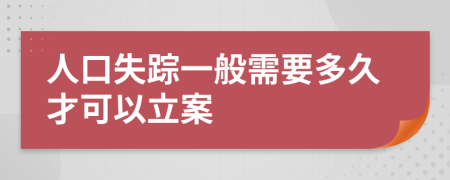 人口失踪一般需要多久才可以立案