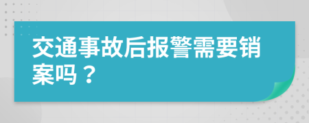 交通事故后报警需要销案吗？