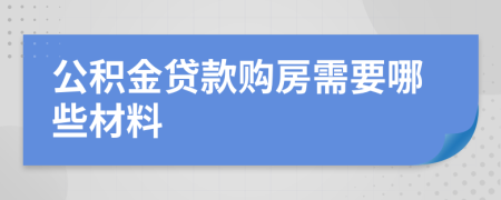 公积金贷款购房需要哪些材料