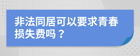 非法同居可以要求青春损失费吗？