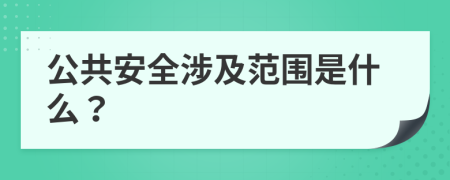公共安全涉及范围是什么？