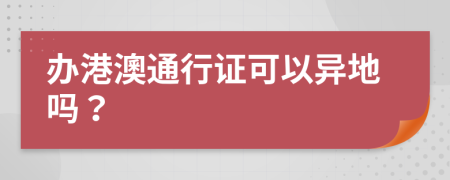 办港澳通行证可以异地吗？