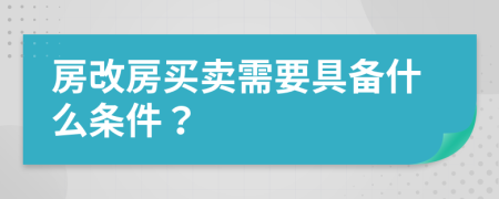 房改房买卖需要具备什么条件？