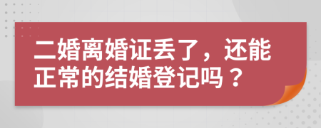 二婚离婚证丢了，还能正常的结婚登记吗？