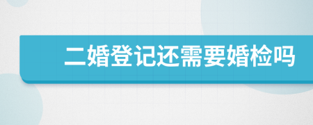 二婚登记还需要婚检吗