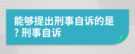 能够提出刑事自诉的是? 刑事自诉