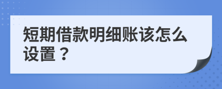 短期借款明细账该怎么设置？