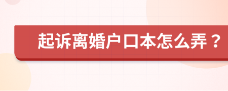 起诉离婚户口本怎么弄？