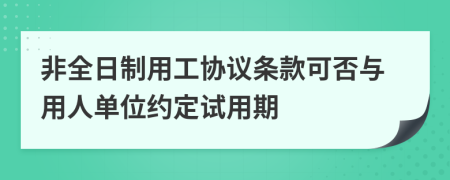 非全日制用工协议条款可否与用人单位约定试用期