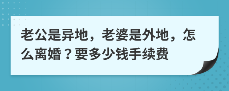 老公是异地，老婆是外地，怎么离婚？要多少钱手续费