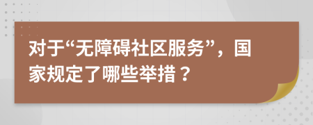对于“无障碍社区服务”，国家规定了哪些举措？