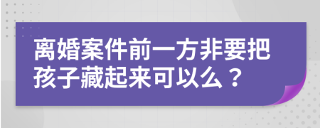 离婚案件前一方非要把孩子藏起来可以么？