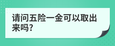 请问五险一金可以取出来吗?