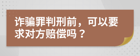 诈骗罪判刑前，可以要求对方赔偿吗？